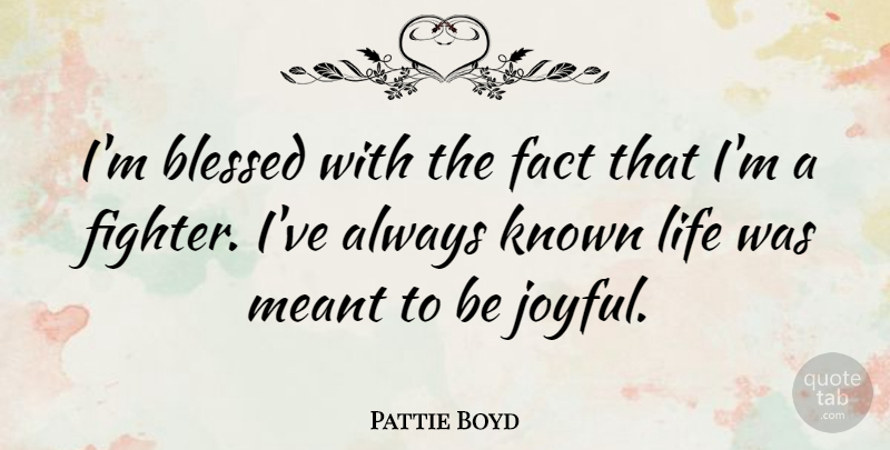 Pattie Boyd Quote About Fact, Known, Life, Meant: Im Blessed With The Fact...