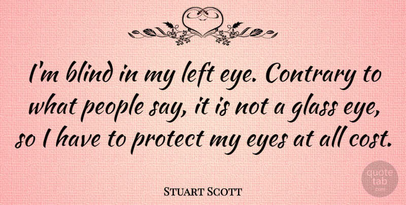 Stuart Scott Quote About Contrary, Glass, Left, People, Protect: Im Blind In My Left...