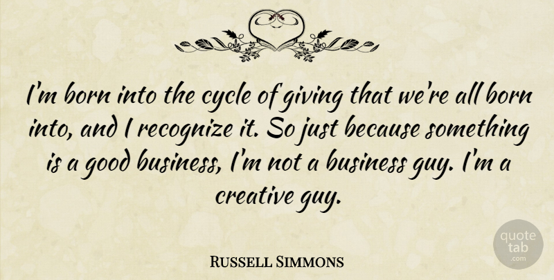 Russell Simmons Quote About Born, Business, Creative, Cycle, Good: Im Born Into The Cycle...