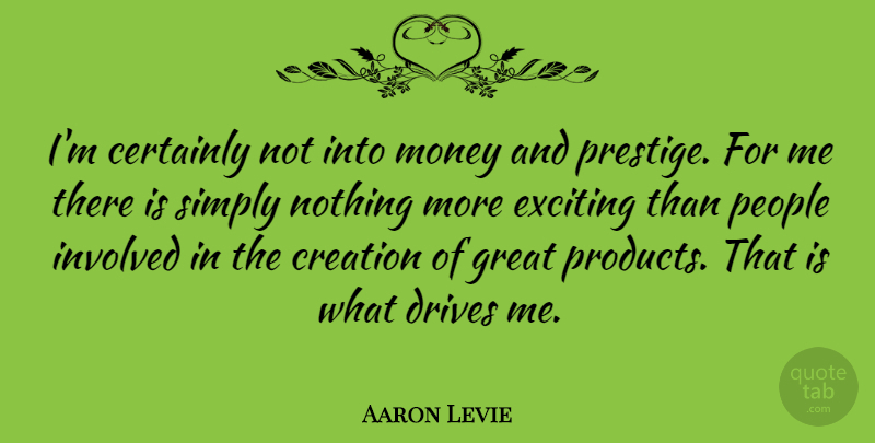 Aaron Levie Quote About People, Prestige, Creation: Im Certainly Not Into Money...