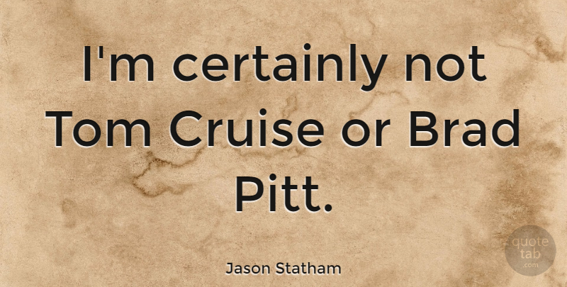 Jason Statham Quote About Cruise, Brad, Toms: Im Certainly Not Tom Cruise...