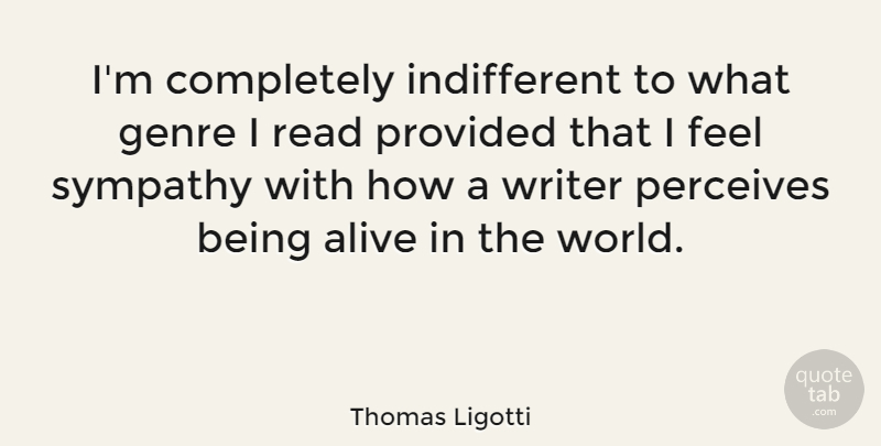 Thomas Ligotti Quote About Genre, Perceives, Provided, Sympathy: Im Completely Indifferent To What...