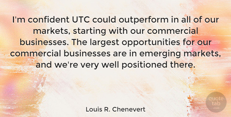 Louis R. Chenevert Quote About Businesses, Commercial, Confident, Emerging, Largest: Im Confident Utc Could Outperform...