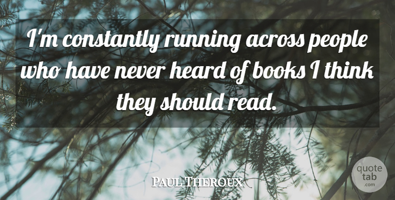 Paul Theroux Quote About Running, Book, Thinking: Im Constantly Running Across People...