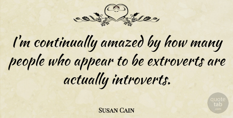 Susan Cain Quote About People, Extroverts, Introvert: Im Continually Amazed By How...