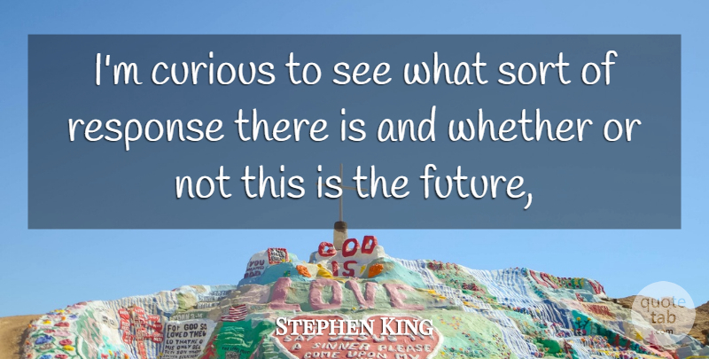 Stephen King Quote About Curious, Response, Sort, Whether: Im Curious To See What...