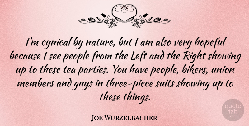 Joe Wurzelbacher Quote About Guys, Hopeful, Left, Members, Nature: Im Cynical By Nature But...