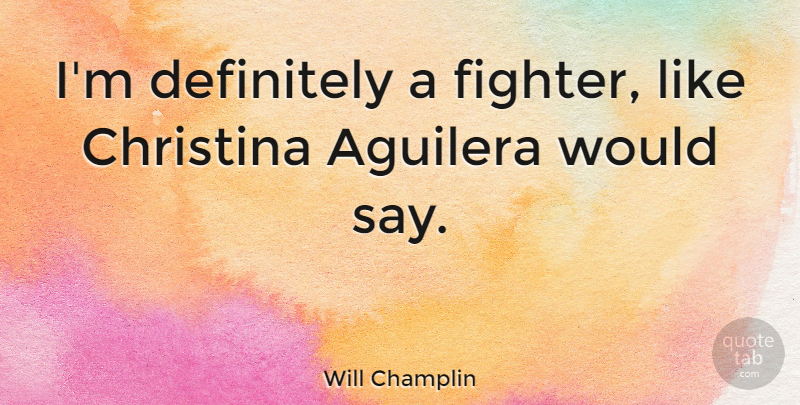 Will Champlin Quote About Definitely: Im Definitely A Fighter Like...