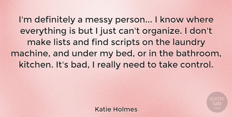 Katie Holmes Quote About Kitchen, Bed, Needs: Im Definitely A Messy Person...