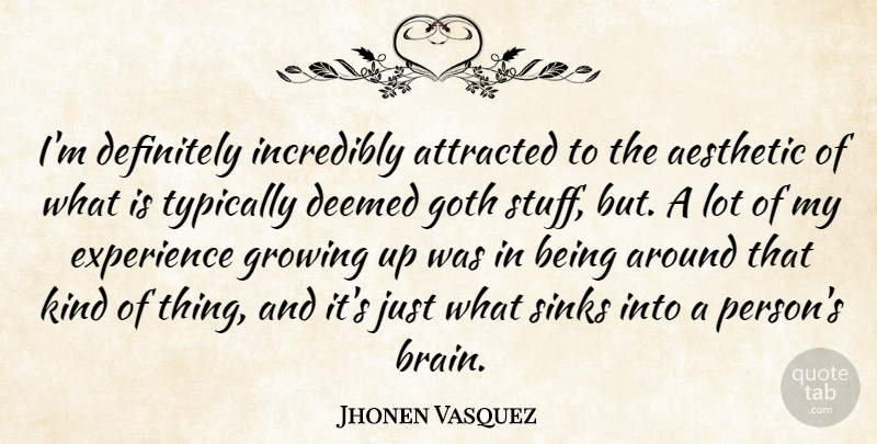 Jhonen Vasquez Quote About Growing Up, Brain, Experience: Im Definitely Incredibly Attracted To...