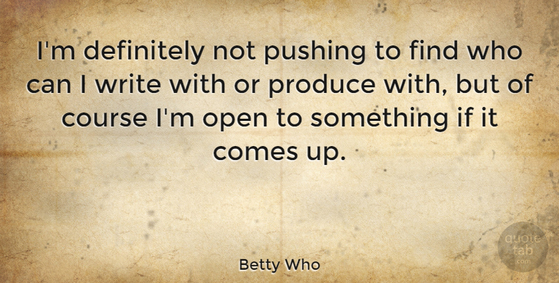 Betty Who Quote About Definitely, Produce: Im Definitely Not Pushing To...