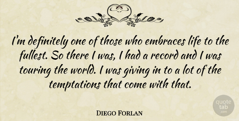 Diego Forlan Quote About Definitely, Embraces, Giving, Life, Record: Im Definitely One Of Those...