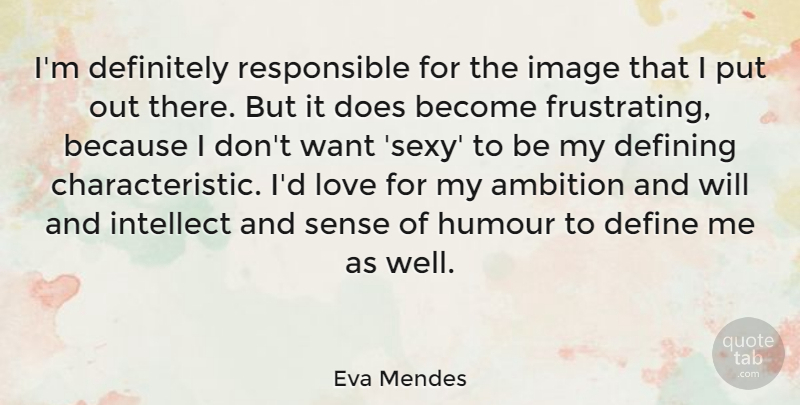 Eva Mendes Quote About Sexy, Ambition, Want: Im Definitely Responsible For The...