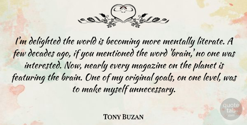 Tony Buzan Quote About Becoming, Decades, Delighted, Few, Magazine: Im Delighted The World Is...