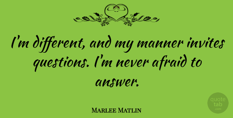 Marlee Matlin Quote About Answers, Different, Invites: Im Different And My Manner...