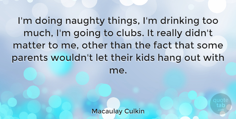 Macaulay Culkin Quote About Drinking, Kids, Naughty: Im Doing Naughty Things Im...
