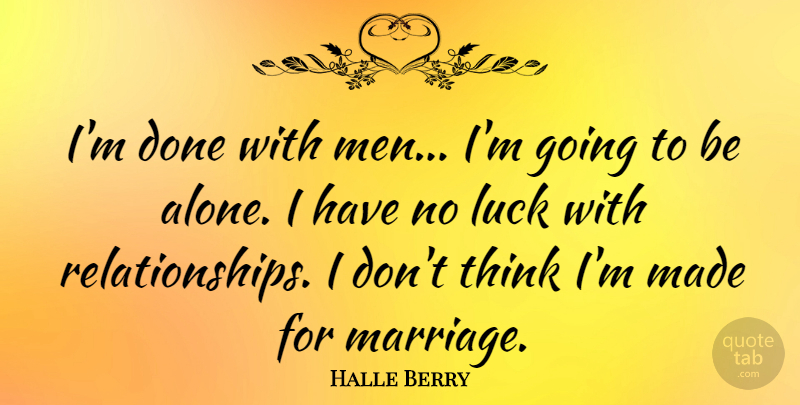 Halle Berry Quote About Men, Thinking, Luck: Im Done With Men Im...