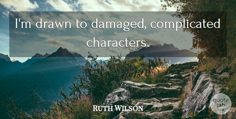 Ruth Wilson Quote About Character, Complicated: Im Drawn To Damaged Complicated...