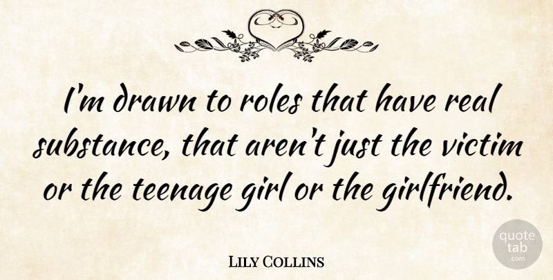 Lily Collins Quote About Girl, Teenage, Real: Im Drawn To Roles That...