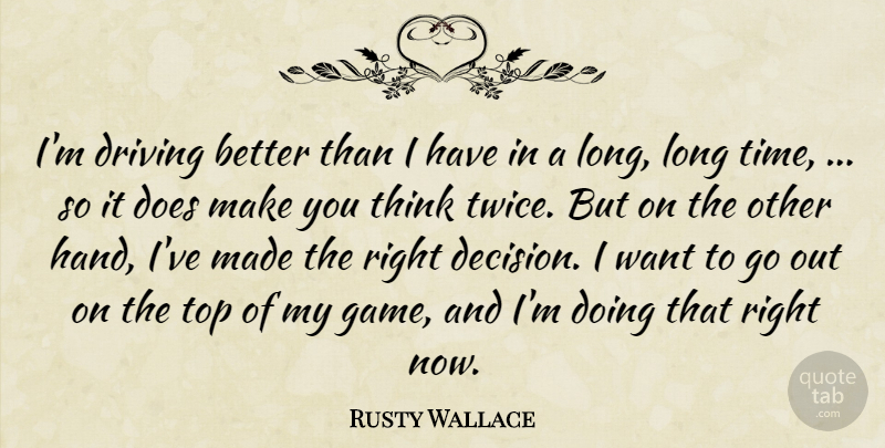 Rusty Wallace Quote About Driving, Top: Im Driving Better Than I...