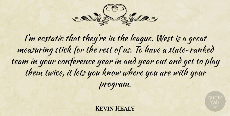 Kevin Healy Quote About Conference, Ecstatic, Great, Lets, Rest: Im Ecstatic That Theyre In...