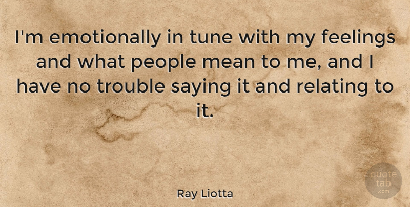 Ray Liotta Quote About People, Relating, Saying, Tune: Im Emotionally In Tune With...