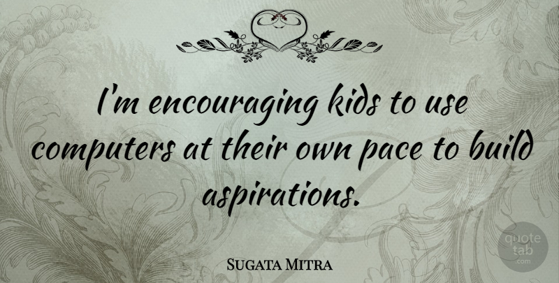 Sugata Mitra Quote About Kids, Use, Pace: Im Encouraging Kids To Use...