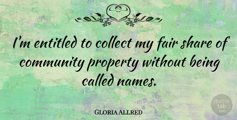 Gloria Allred Quote About Names, Community, Share: Im Entitled To Collect My...