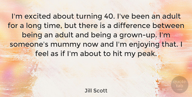 Jill Scott Quote About Differences, Long, Adults: Im Excited About Turning 40...
