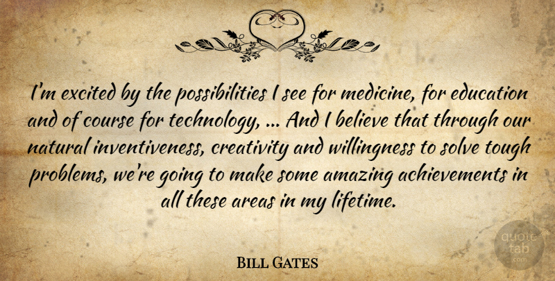 Bill Gates Quote About Amazing, Areas, Believe, Course, Creativity: Im Excited By The Possibilities...