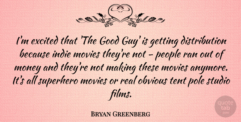 Bryan Greenberg Quote About Excited, Good, Indie, Money, Movies: Im Excited That The Good...