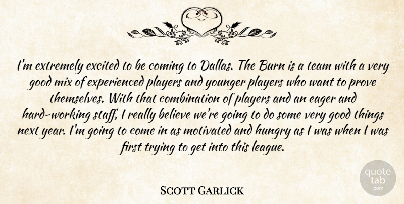 Scott Garlick Quote About Believe, Burn, Coming, Eager, Excited: Im Extremely Excited To Be...