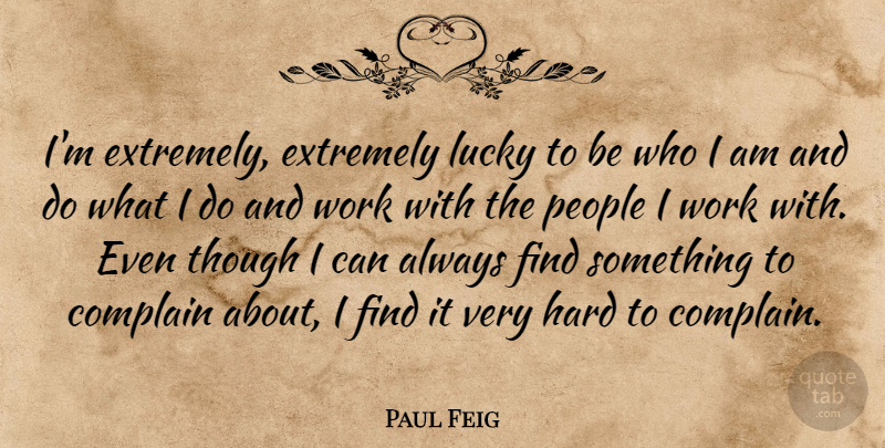 Paul Feig Quote About Who I Am, People, Lucky: Im Extremely Extremely Lucky To...