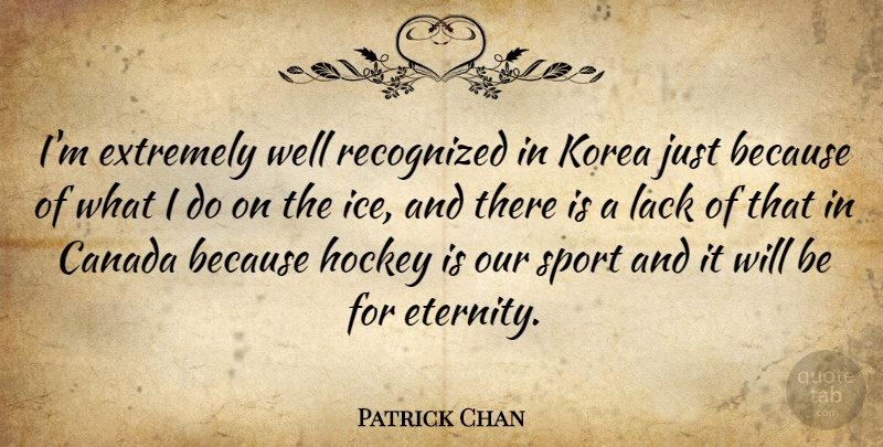 Patrick Chan Quote About Canada, Extremely, Korea, Lack, Recognized: Im Extremely Well Recognized In...