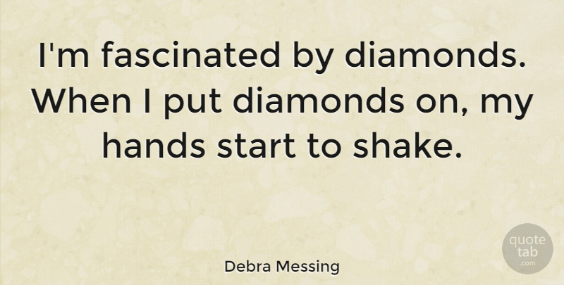 Debra Messing Quote About Hands, Diamond, Shakes: Im Fascinated By Diamonds When...