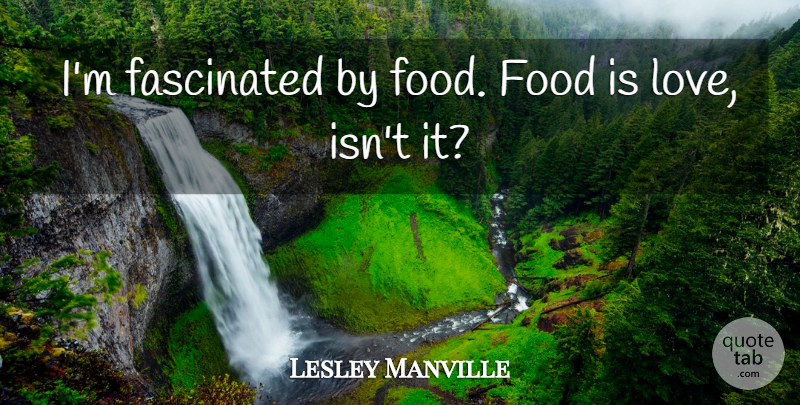 Lesley Manville Quote About Food, Love: Im Fascinated By Food Food...