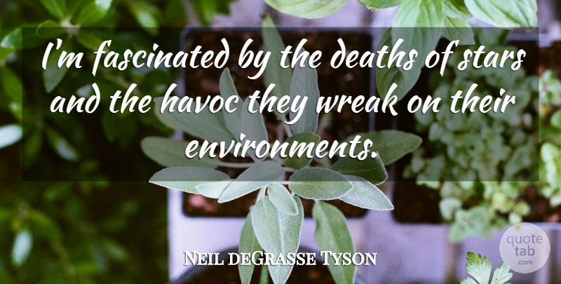Neil deGrasse Tyson Quote About Stars, Environment, Havoc: Im Fascinated By The Deaths...
