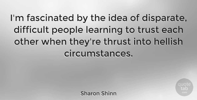 Sharon Shinn Quote About Fascinated, Learning, People, Thrust, Trust: Im Fascinated By The Idea...