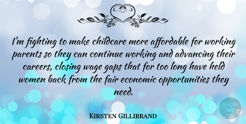 Kirsten Gillibrand Quote About Advancing, Affordable, Childcare, Closing, Continue: Im Fighting To Make Childcare...