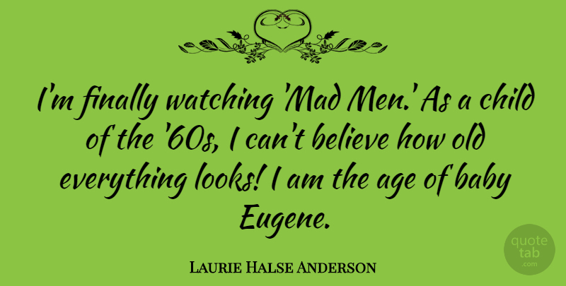 Laurie Halse Anderson Quote About Age, Believe, Child, Finally, Men: Im Finally Watching Mad Men...
