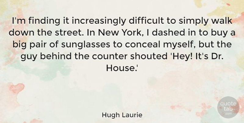 Hugh Laurie Quote About New York, House, Guy: Im Finding It Increasingly Difficult...