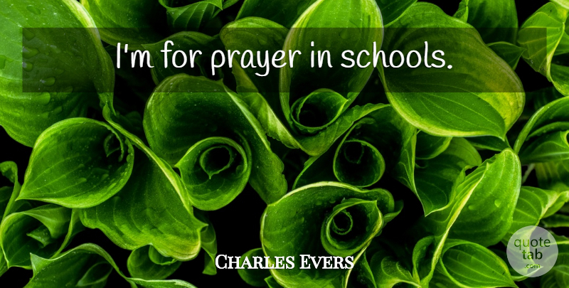 Charles Evers Quote About Prayer, School, Prayer In School: Im For Prayer In Schools...