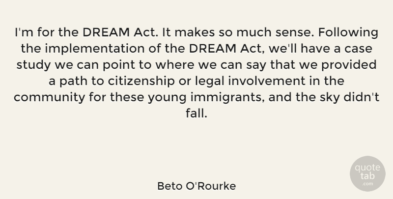 Beto O'Rourke Quote About Case, Citizenship, Dream, Following, Legal: Im For The Dream Act...