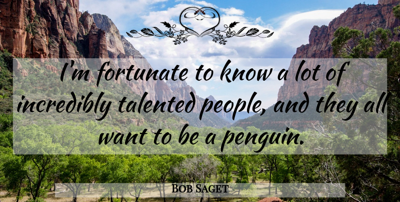 Bob Saget Quote About People, Want, Penguins: Im Fortunate To Know A...