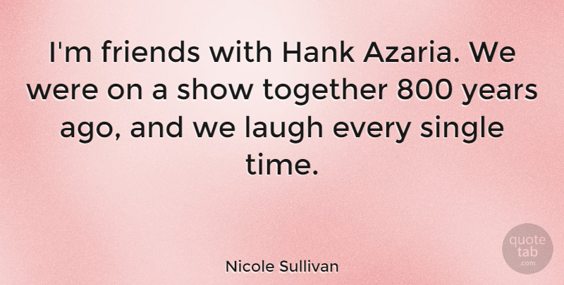 Nicole Sullivan Quote About Years, Laughing, Together: Im Friends With Hank Azaria...
