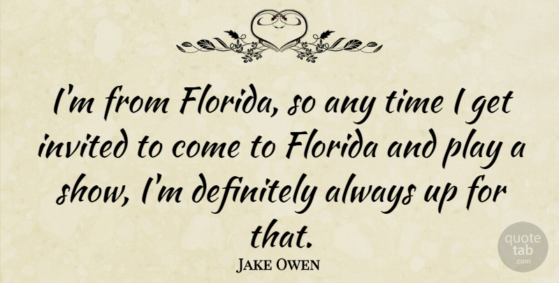 Jake Owen Quote About Play, Florida, Shows: Im From Florida So Any...