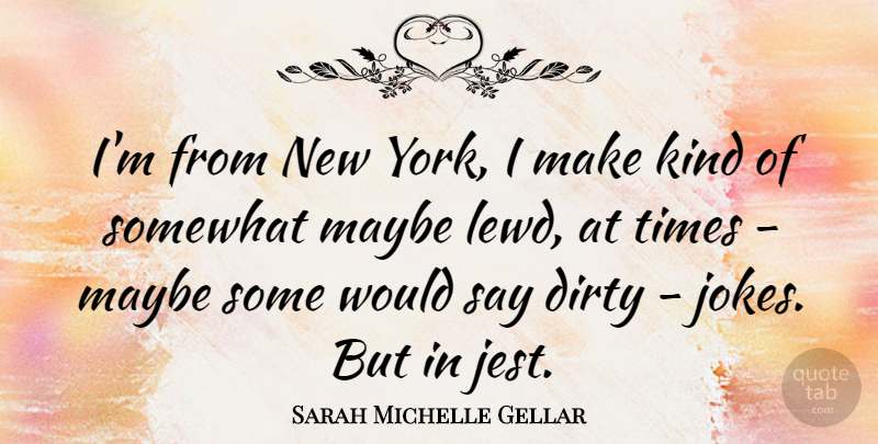 Sarah Michelle Gellar Quote About New York, Dirty, Kind: Im From New York I...