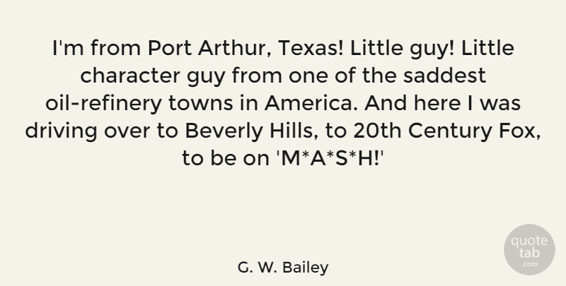 G. W. Bailey Quote About Beverly, Century, Guy, Port, Saddest: Im From Port Arthur Texas...