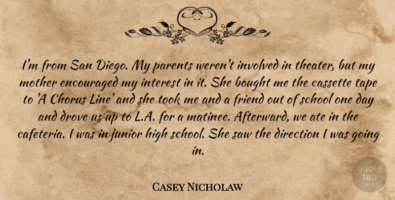 Casey Nicholaw Quote About Ate, Bought, Chorus, Drove, Encouraged: Im From San Diego My...