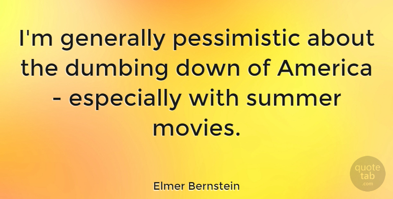 Elmer Bernstein Quote About Summer, America, Pessimistic: Im Generally Pessimistic About The...